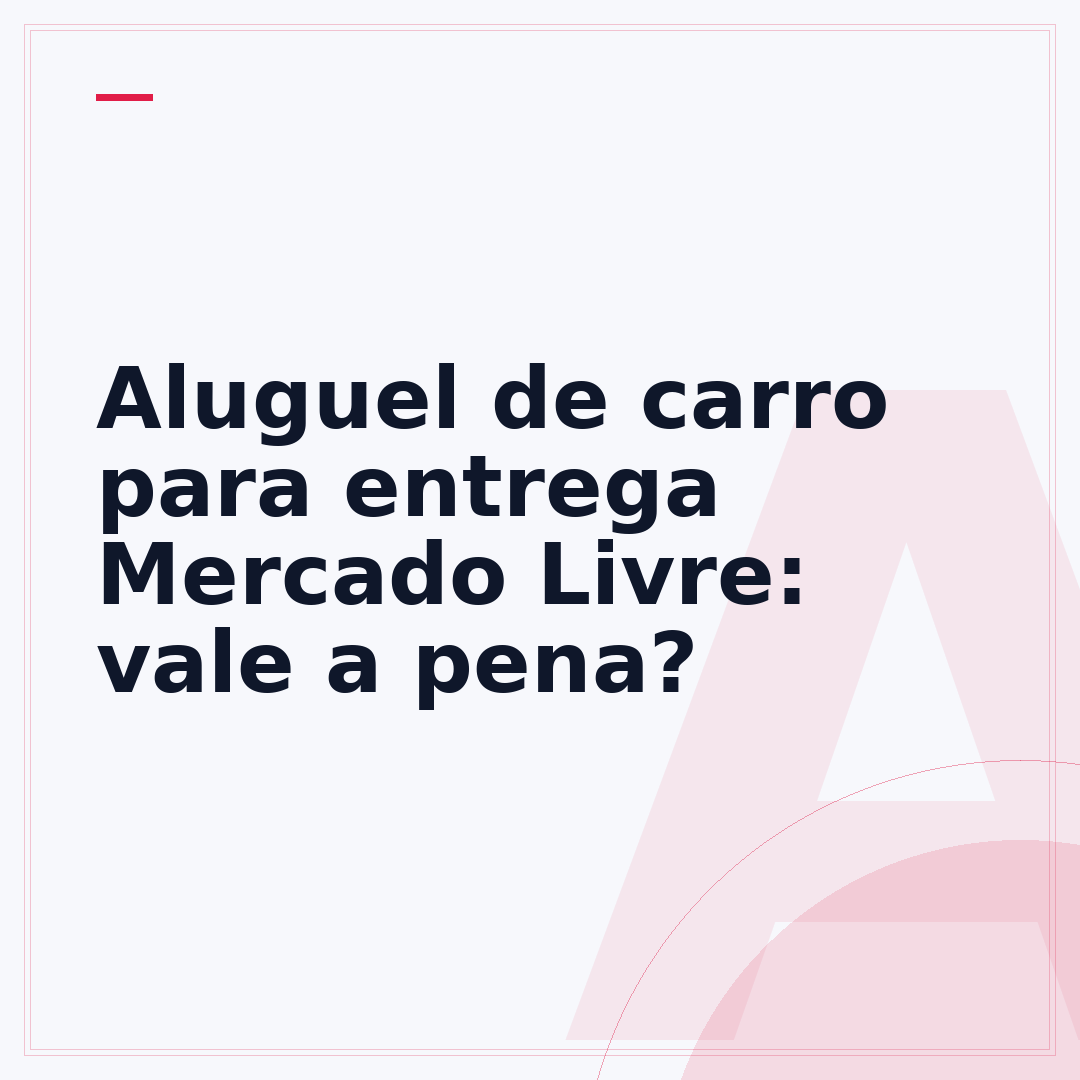 Aluguel de carro para entrega Mercado Livre: vale a pena?