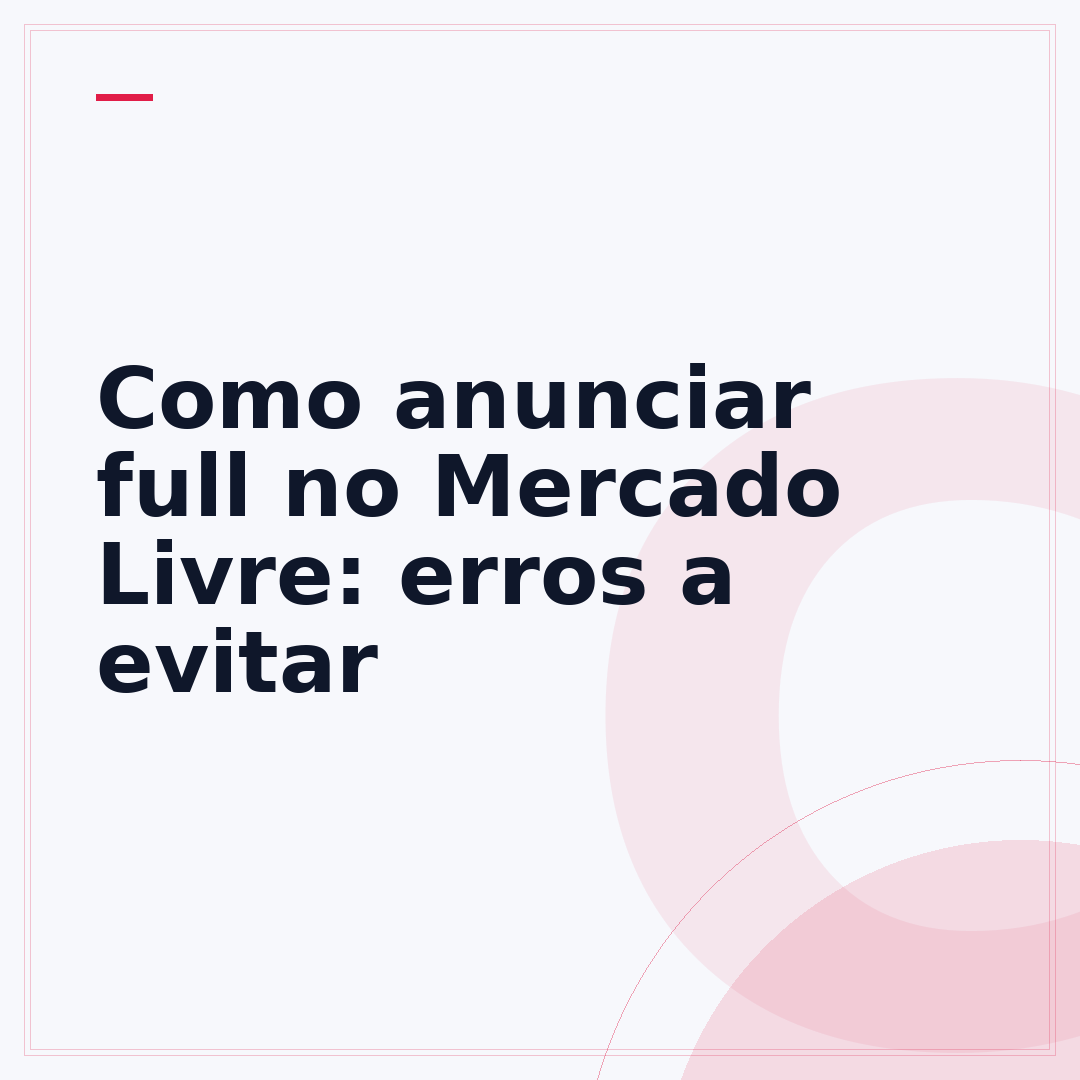 Como anunciar full no Mercado Livre: erros a evitar