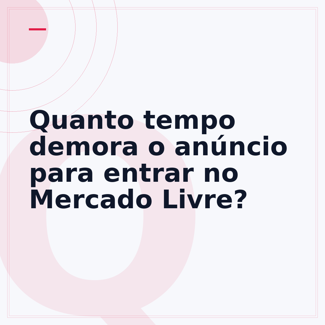 Quanto tempo demora o anúncio para entrar no Mercado Livre?