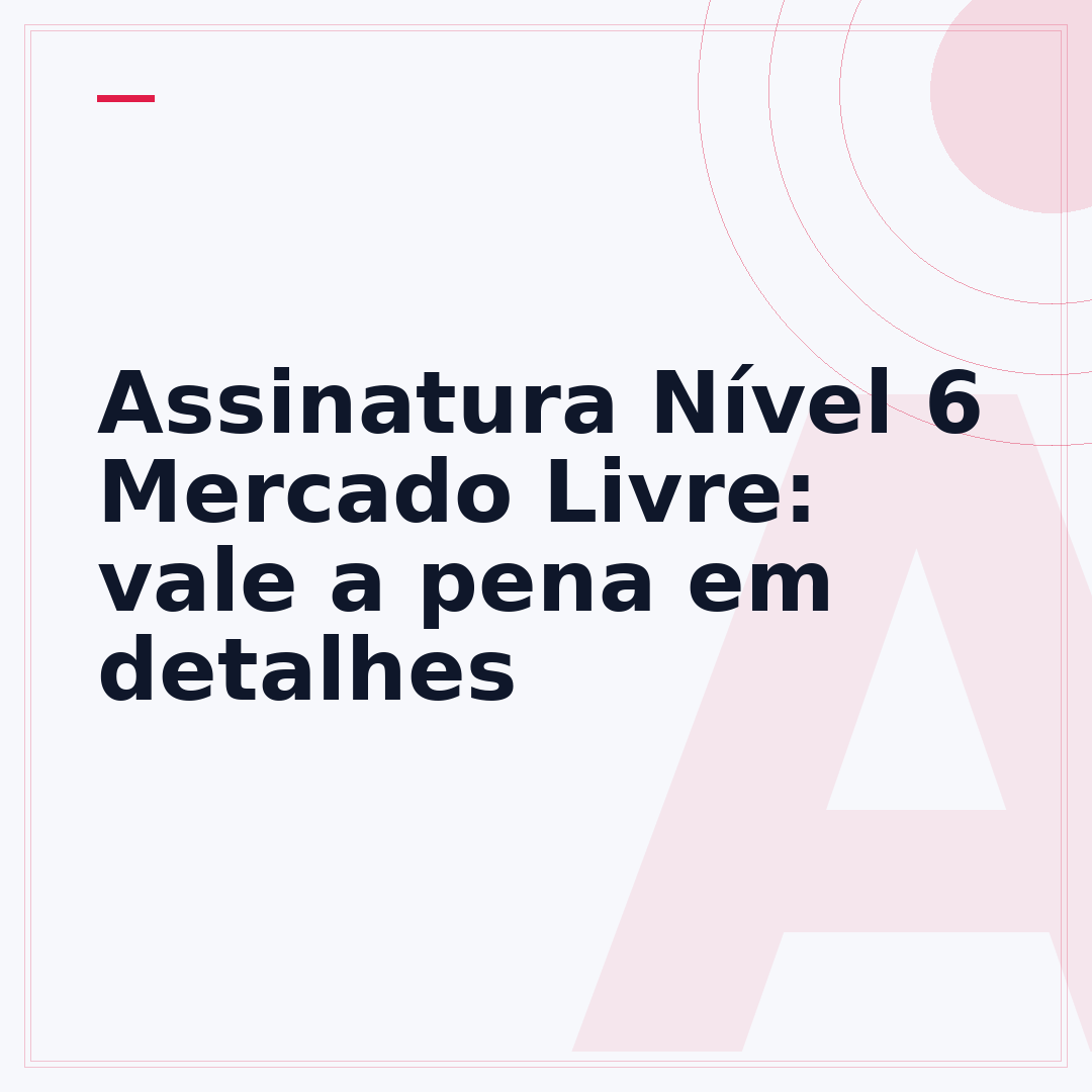 Assinatura Nível 6 Mercado Livre: vale a pena em detalhes