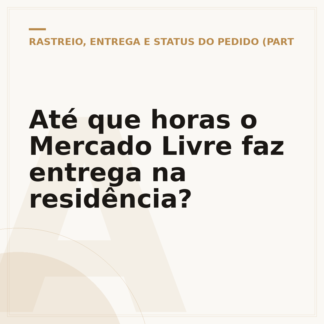 Até que horas o Mercado Livre faz entrega na residência?