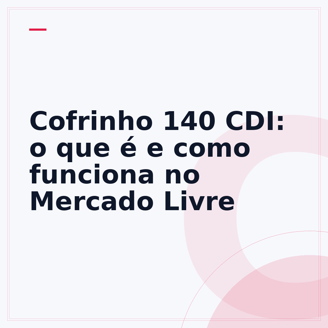 Cofrinho 140 CDI: o que é e como funciona no Mercado Livre