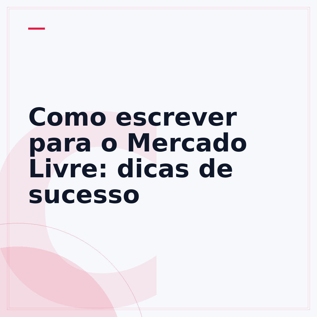 Como escrever para o Mercado Livre: dicas de sucesso