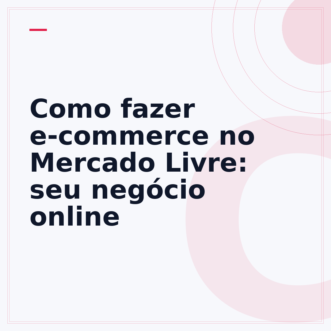 Como fazer e-commerce no Mercado Livre: seu negócio online