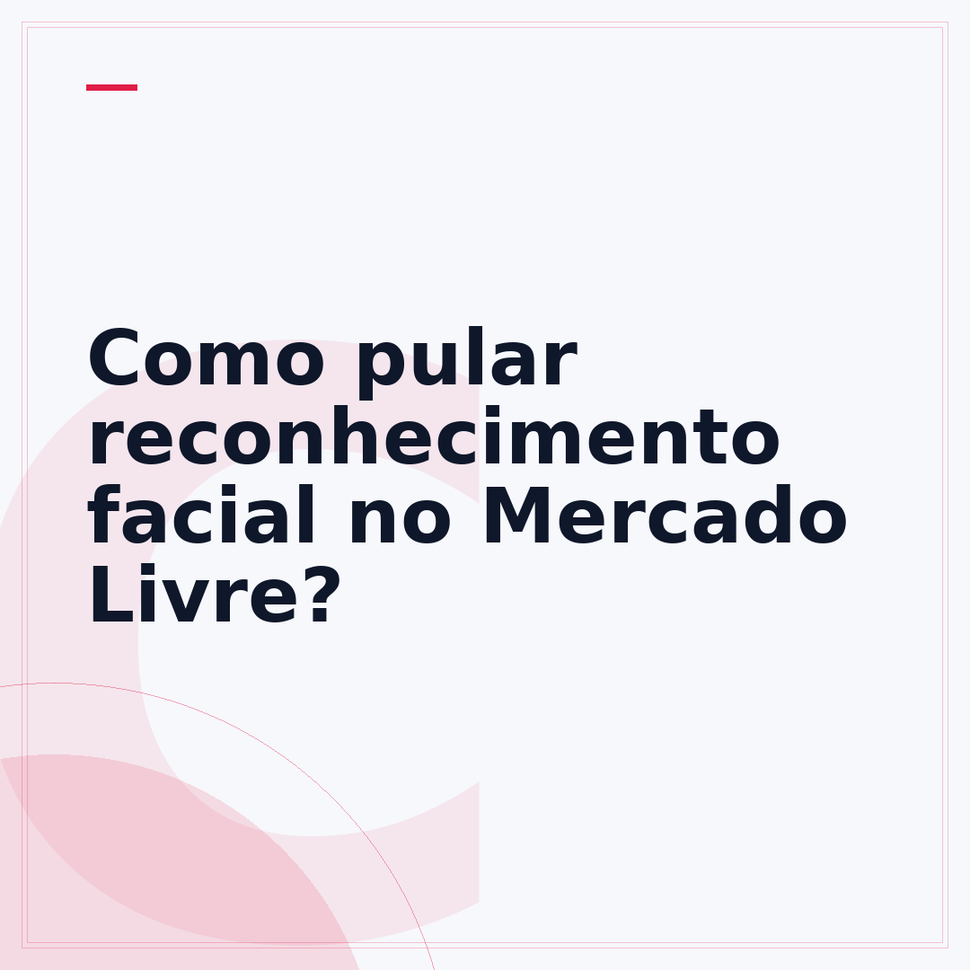 Como pular reconhecimento facial no Mercado Livre?