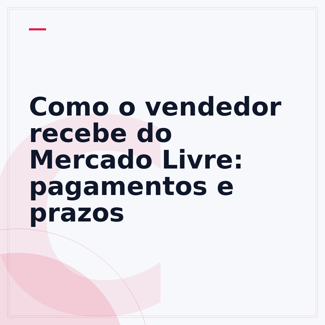Como o vendedor recebe do Mercado Livre: pagamentos e prazos