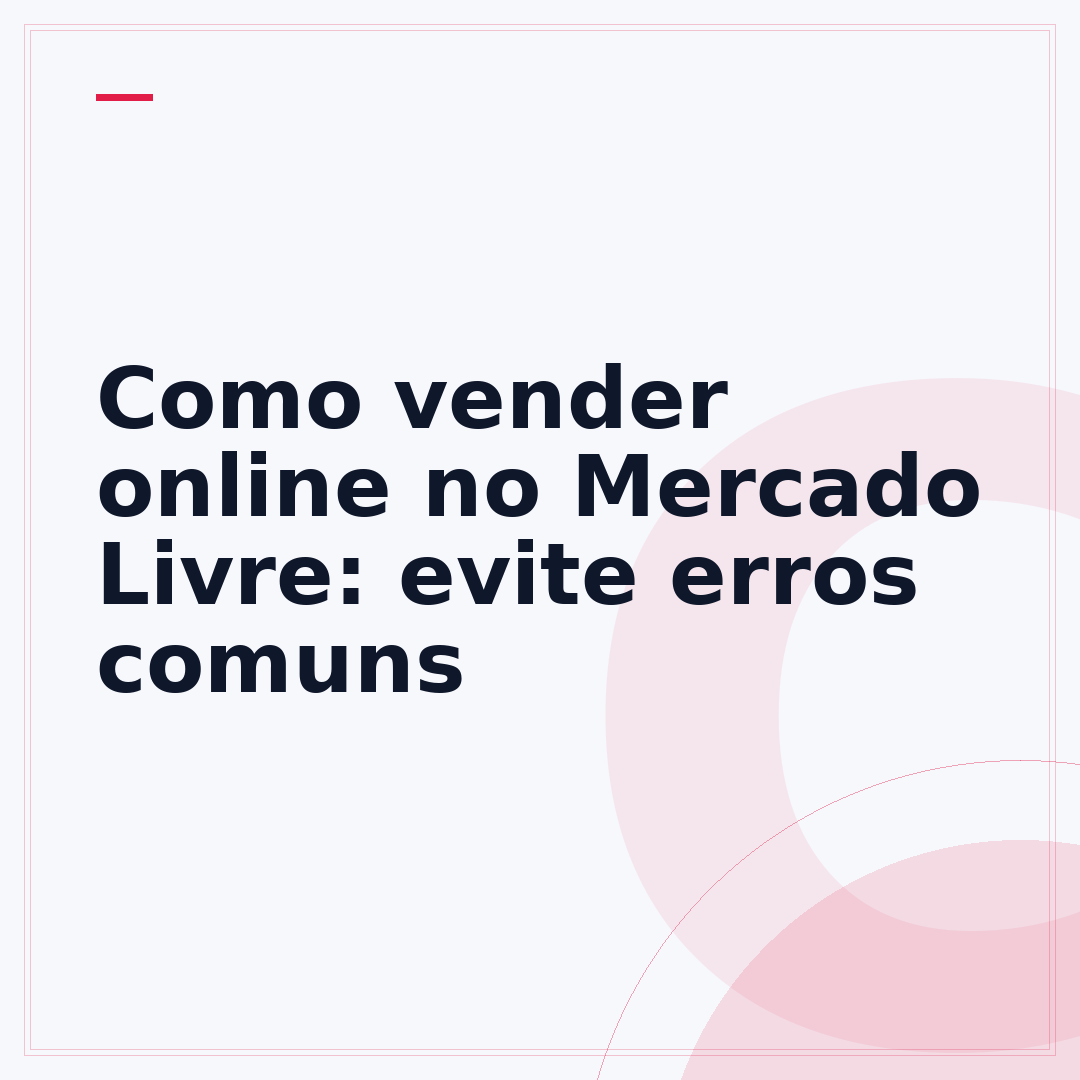 Como vender online no Mercado Livre: evite erros comuns