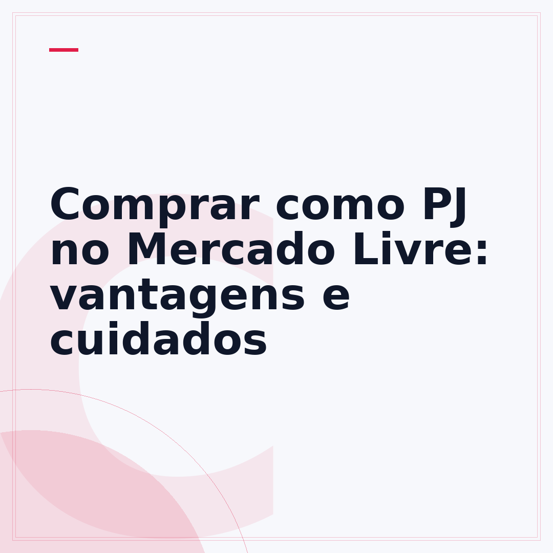 Comprar como PJ no Mercado Livre: vantagens e cuidados