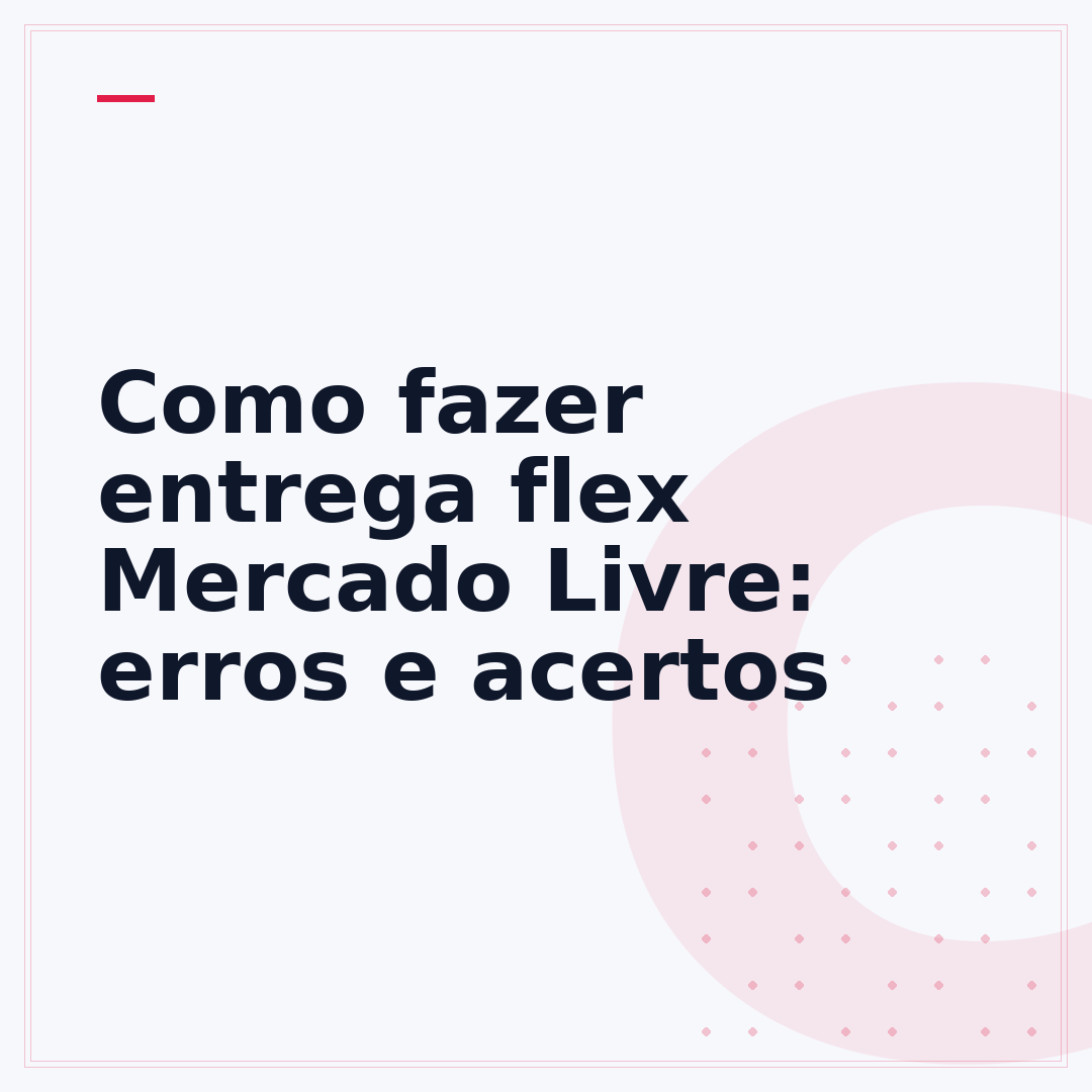 Como fazer entrega flex Mercado Livre: erros e acertos