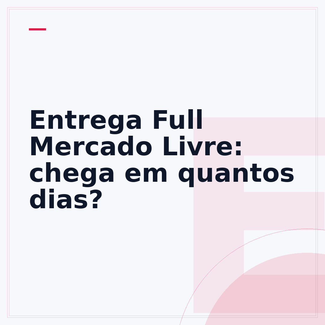 Entrega Full Mercado Livre: chega em quantos dias?