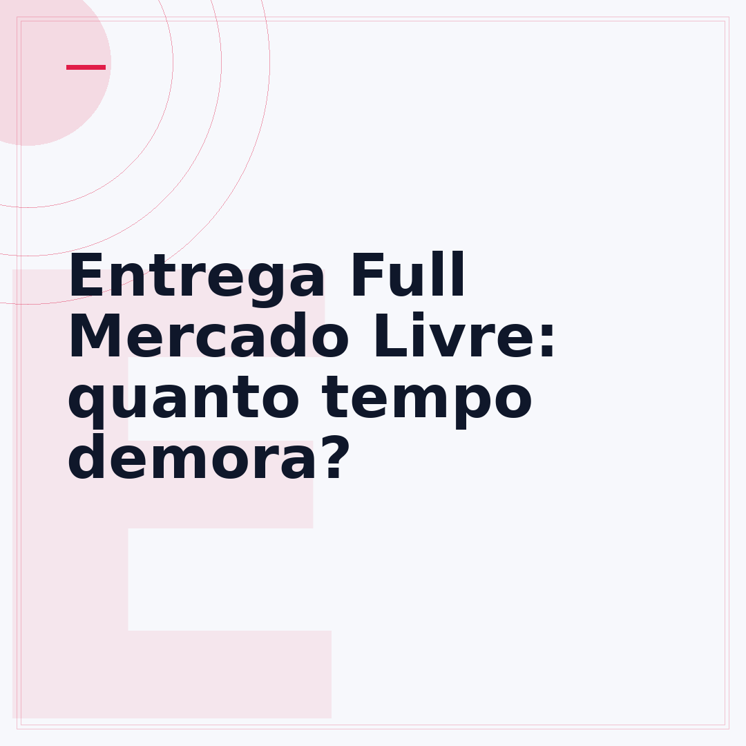 Entrega Full Mercado Livre: quanto tempo demora?