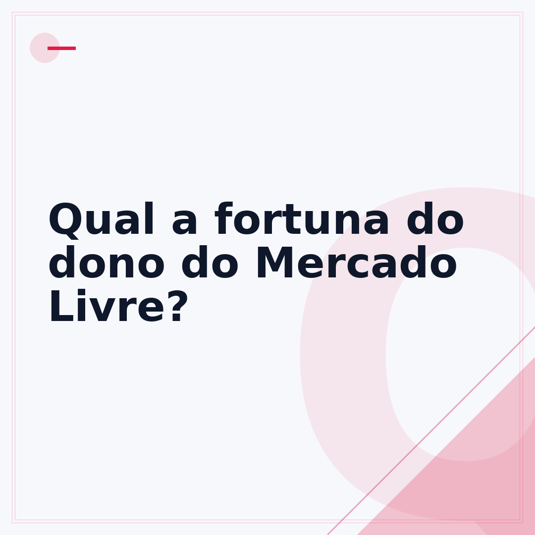Qual a fortuna do dono do Mercado Livre?
