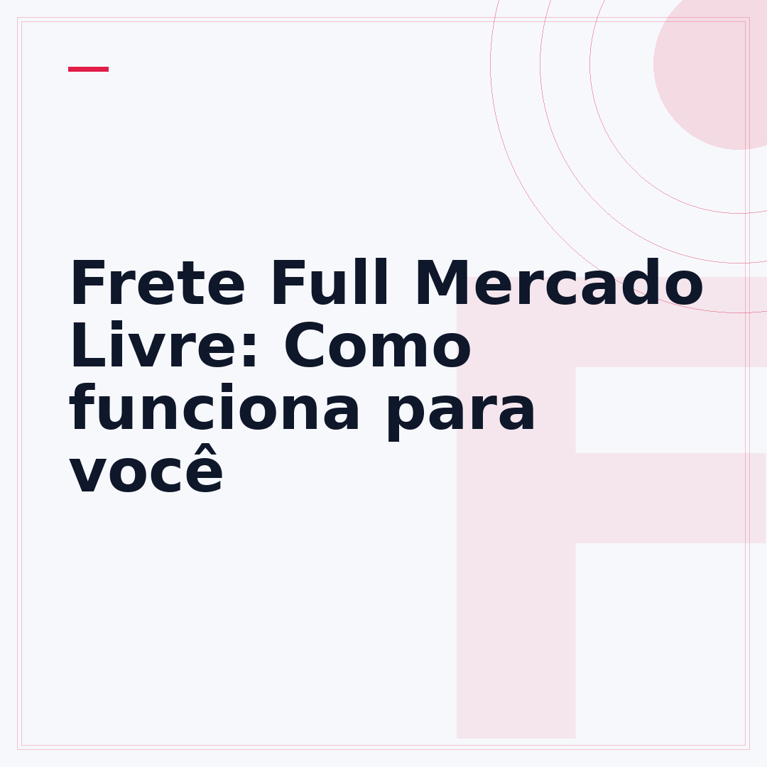Frete Full Mercado Livre: Como funciona para você