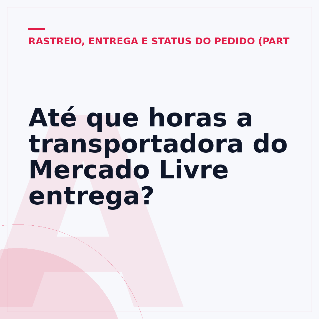 Até que horas a transportadora do Mercado Livre entrega?