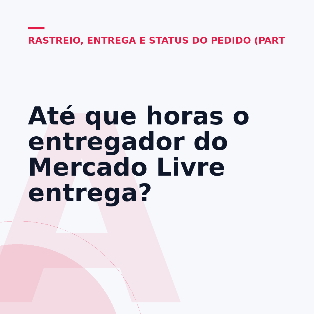 Até que horas o entregador do Mercado Livre entrega?