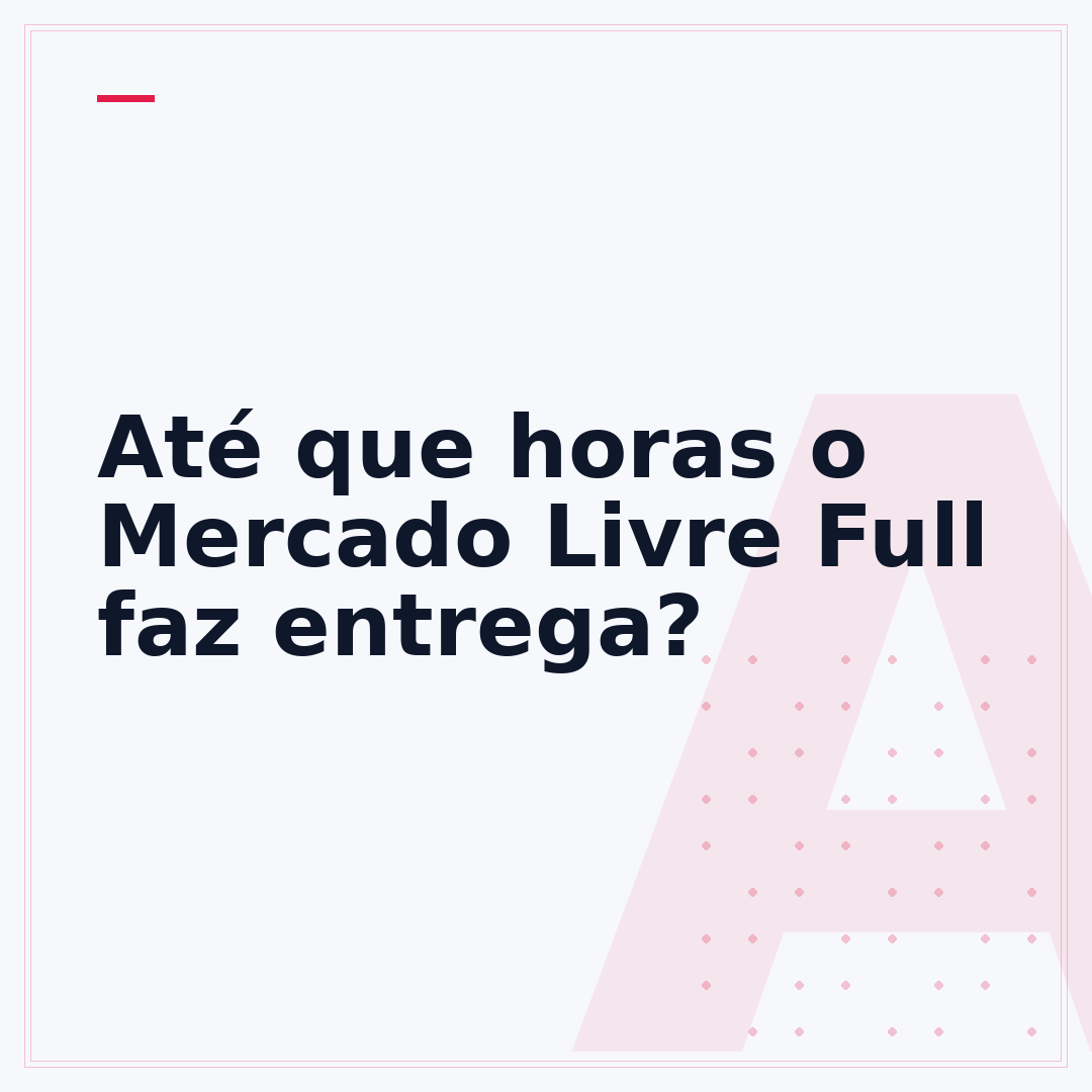 Até que horas o Mercado Livre Full faz entrega?