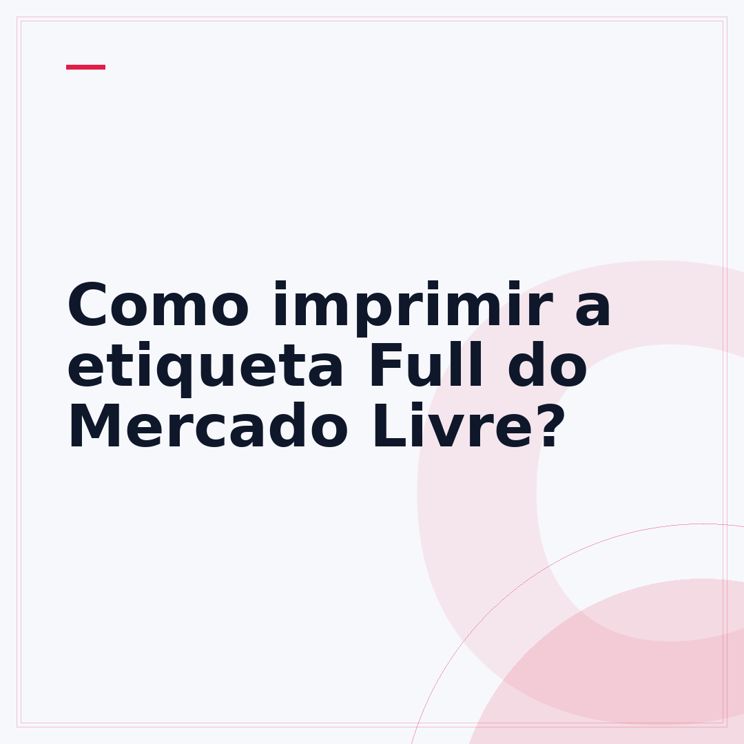 Como imprimir a etiqueta Full do Mercado Livre?
