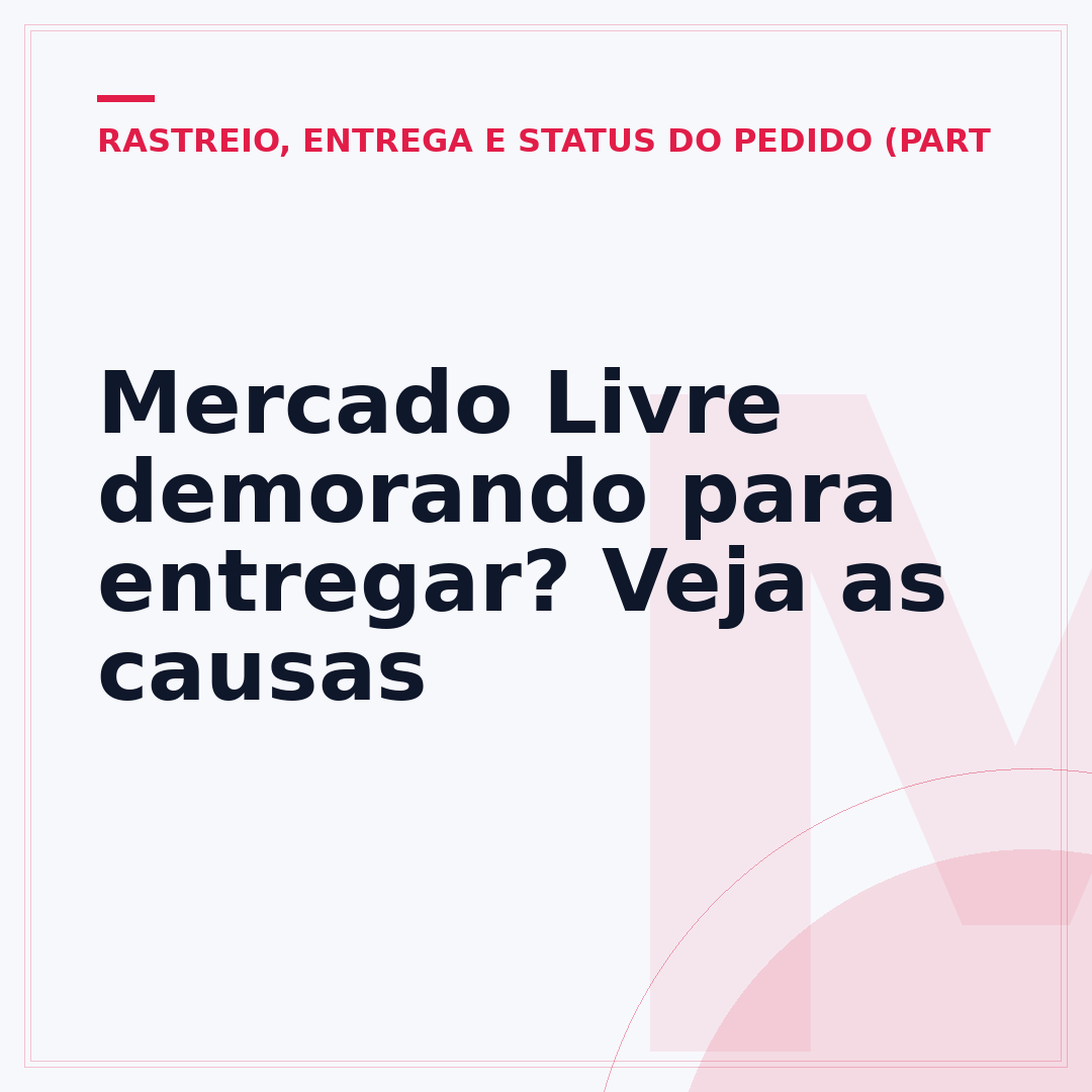 Mercado Livre demorando para entregar? Veja as causas