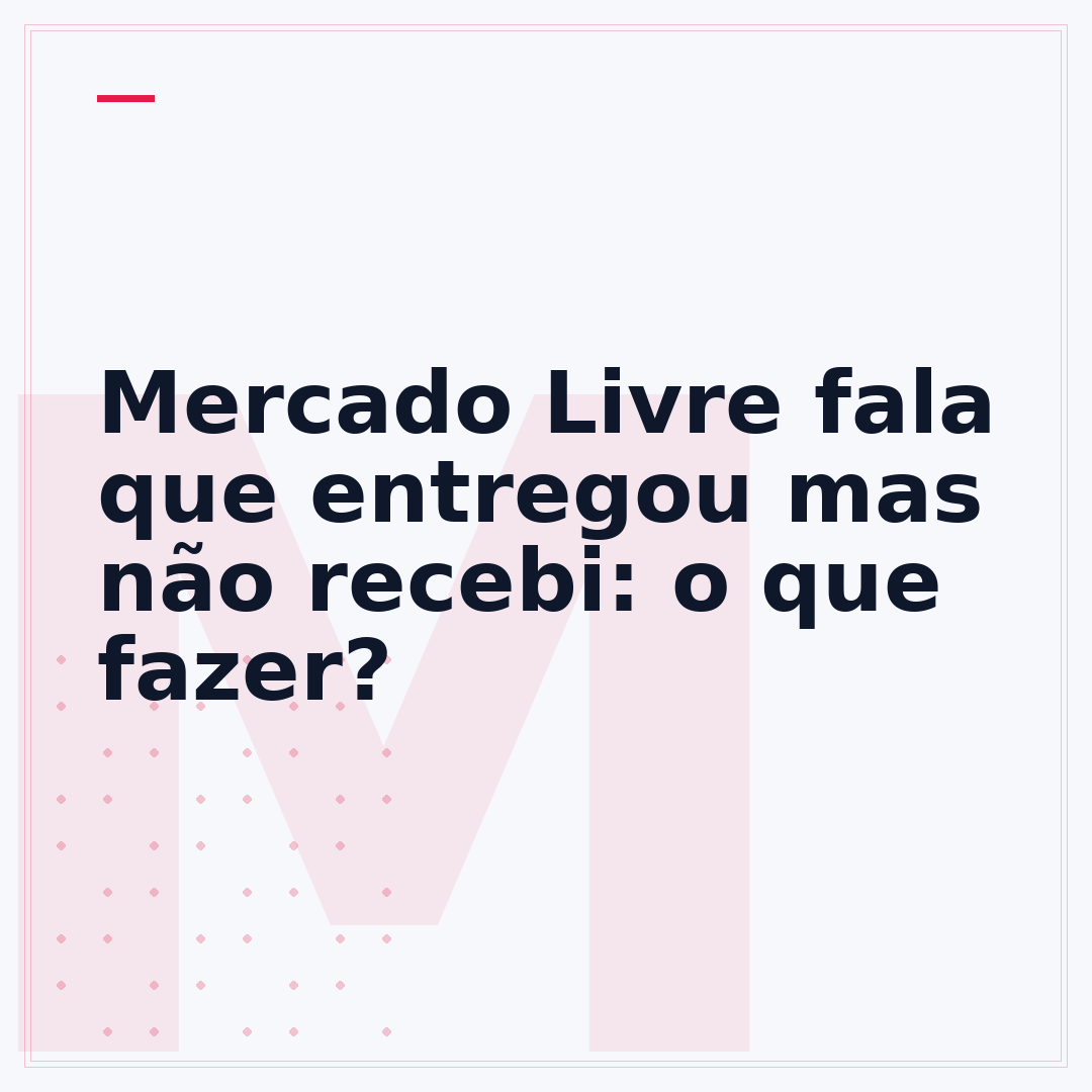 Mercado Livre fala que entregou mas não recebi: o que fazer?