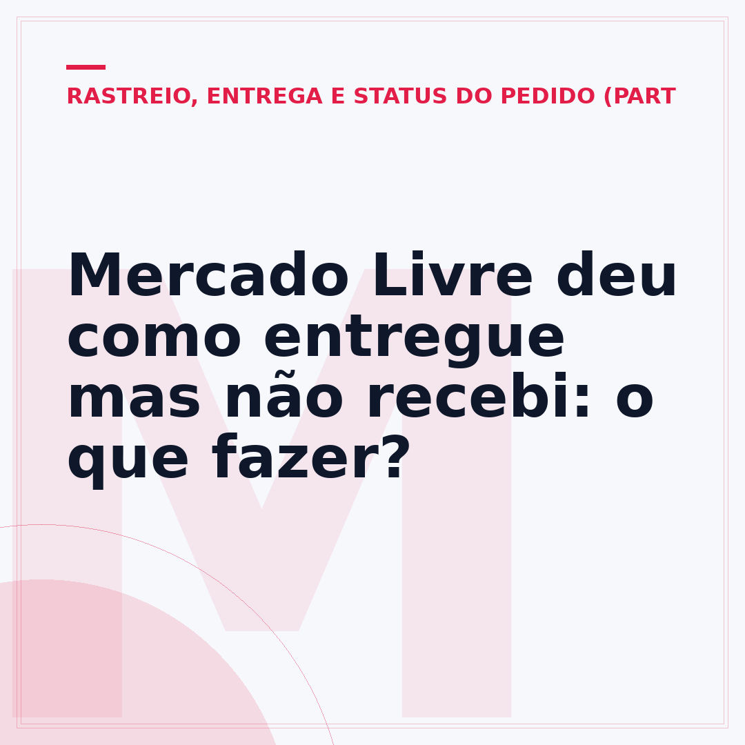 Mercado Livre deu como entregue mas não recebi: o que fazer?