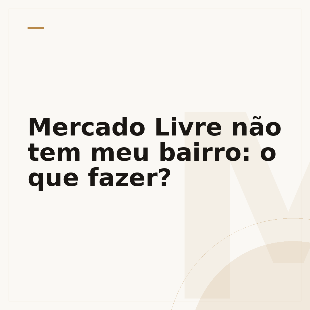Mercado Livre não tem meu bairro: o que fazer?