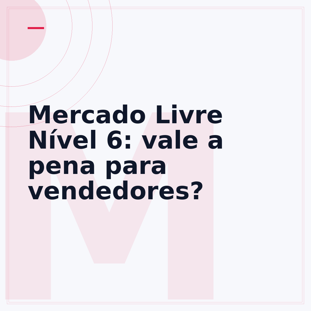 Mercado Livre Nível 6: vale a pena para vendedores?