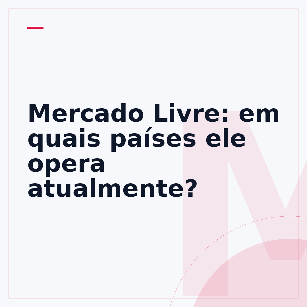 Mercado Livre: em quais países ele opera atualmente?