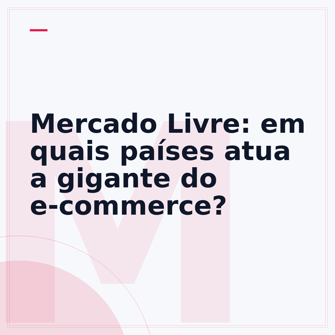 Mercado Livre: em quais países atua a gigante do e-commerce?