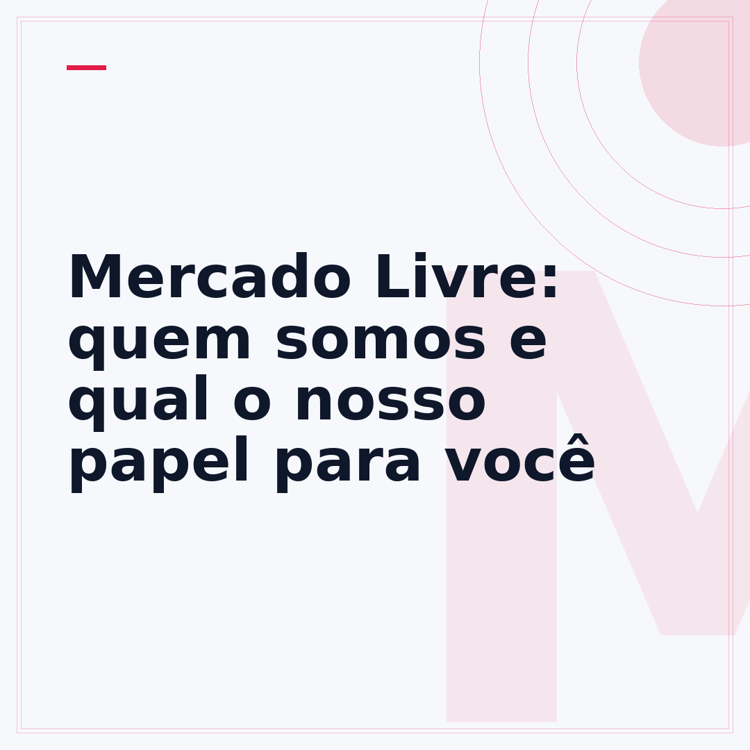 Mercado Livre: quem somos e qual o nosso papel para você