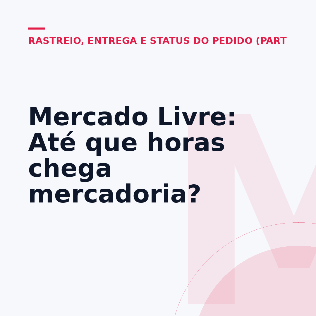 Mercado Livre: Até que horas chega mercadoria?