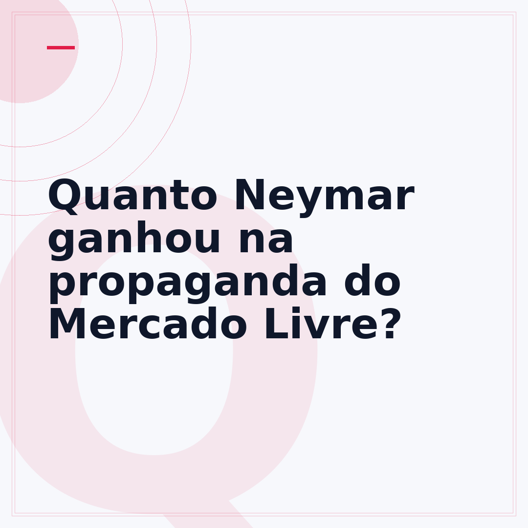 Quanto Neymar ganhou na propaganda do Mercado Livre?