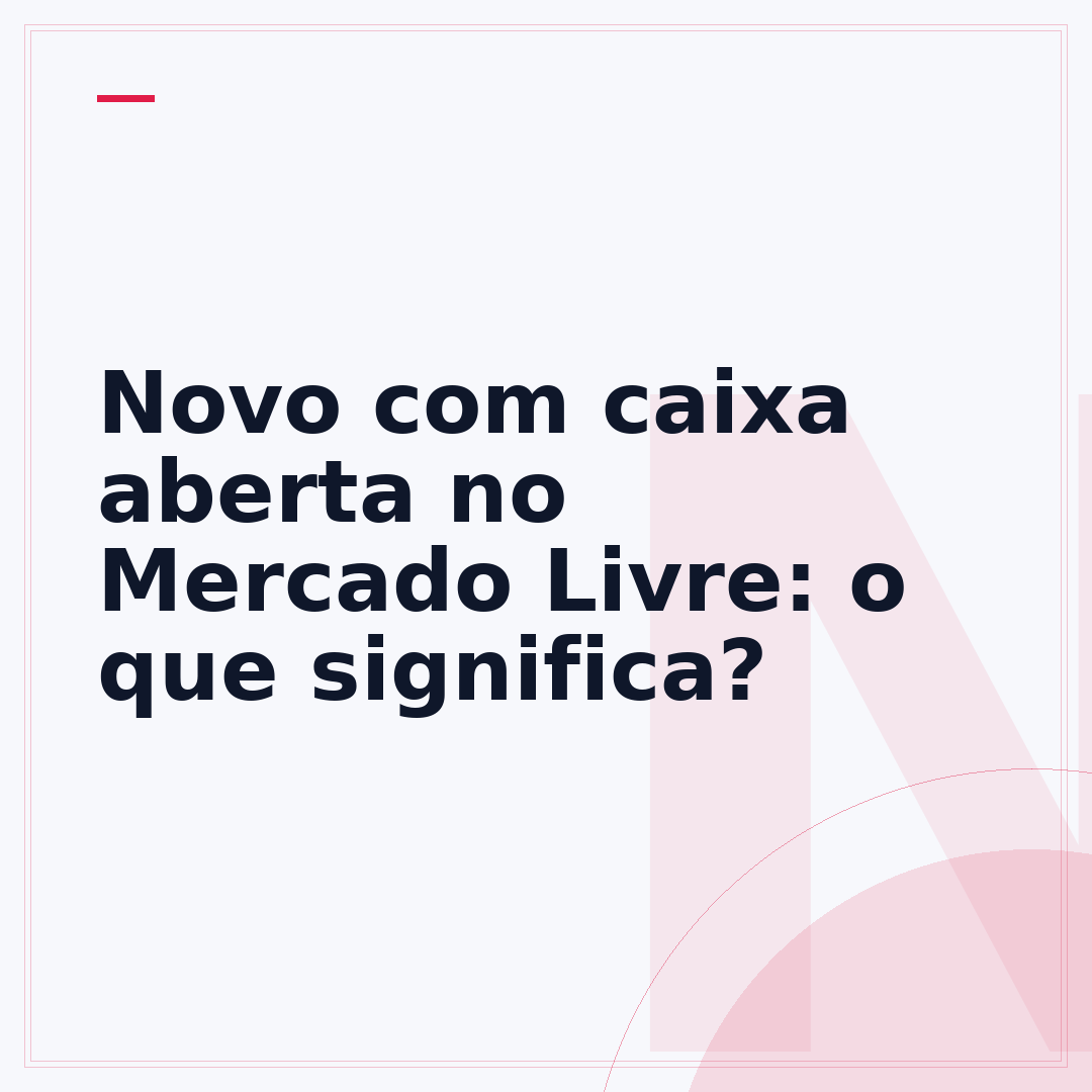 Novo com caixa aberta no Mercado Livre: o que significa?