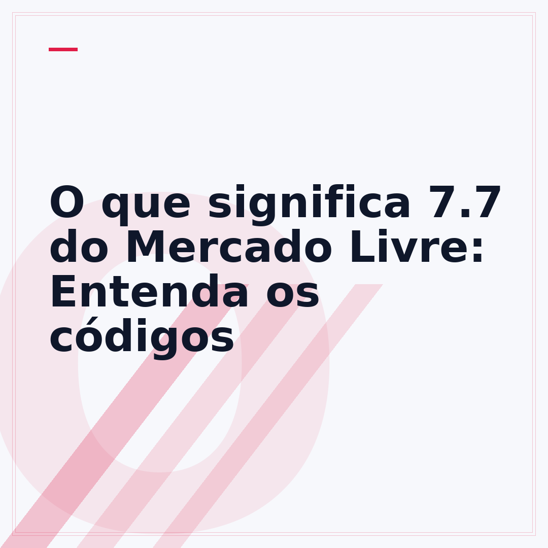 O que significa 7.7 do Mercado Livre: Entenda os códigos