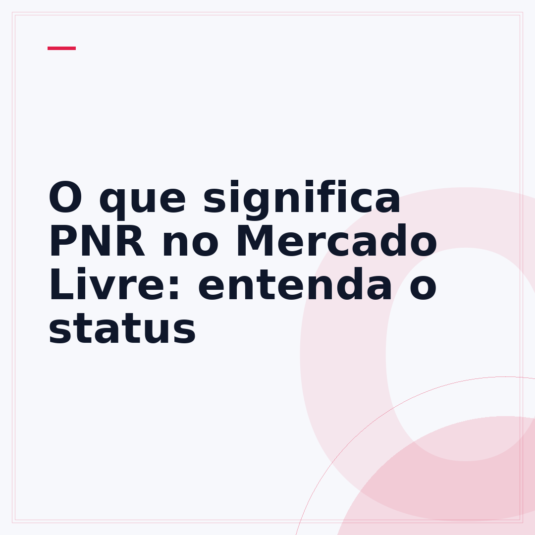 O que significa PNR no Mercado Livre: entenda o status