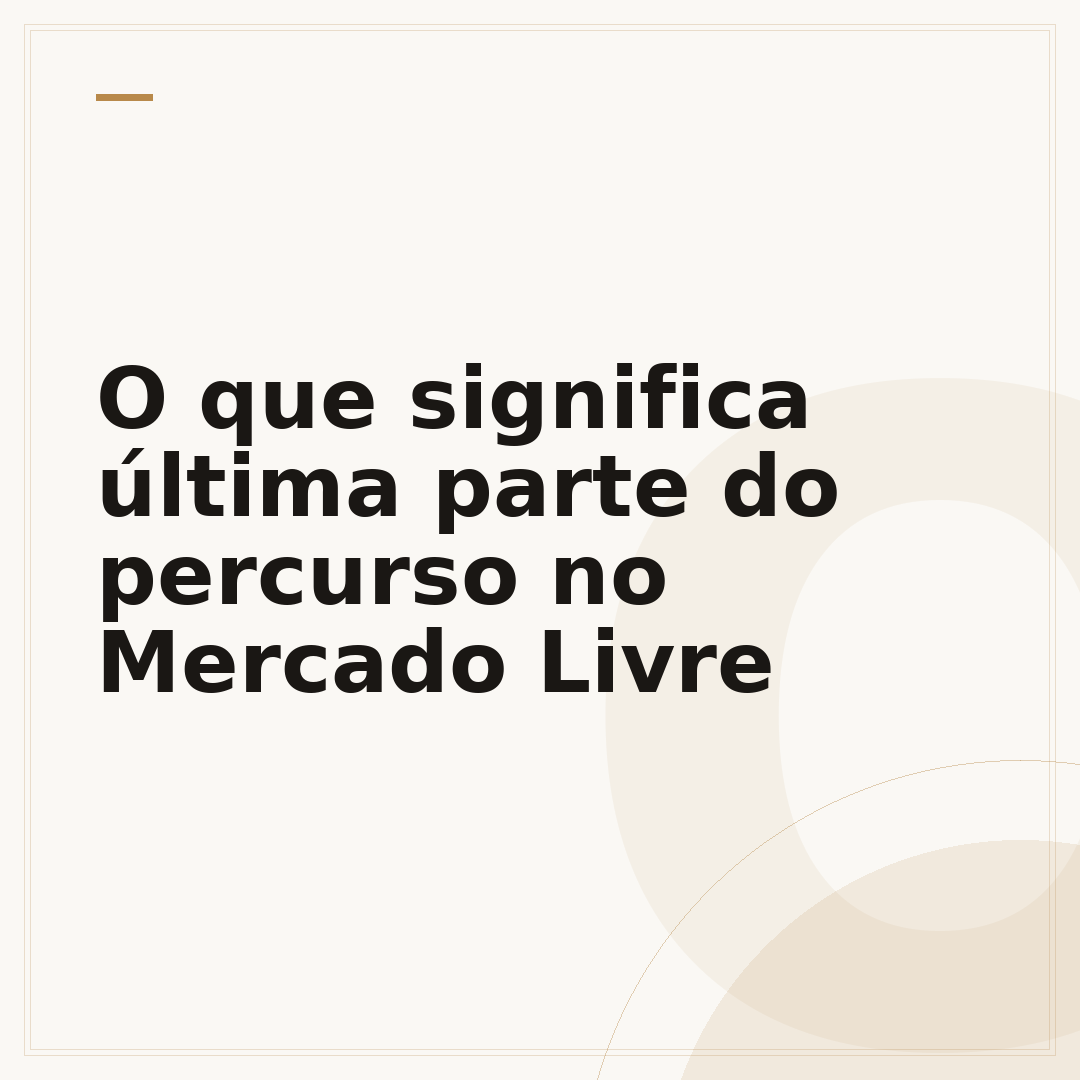 O que significa última parte do percurso no Mercado Livre