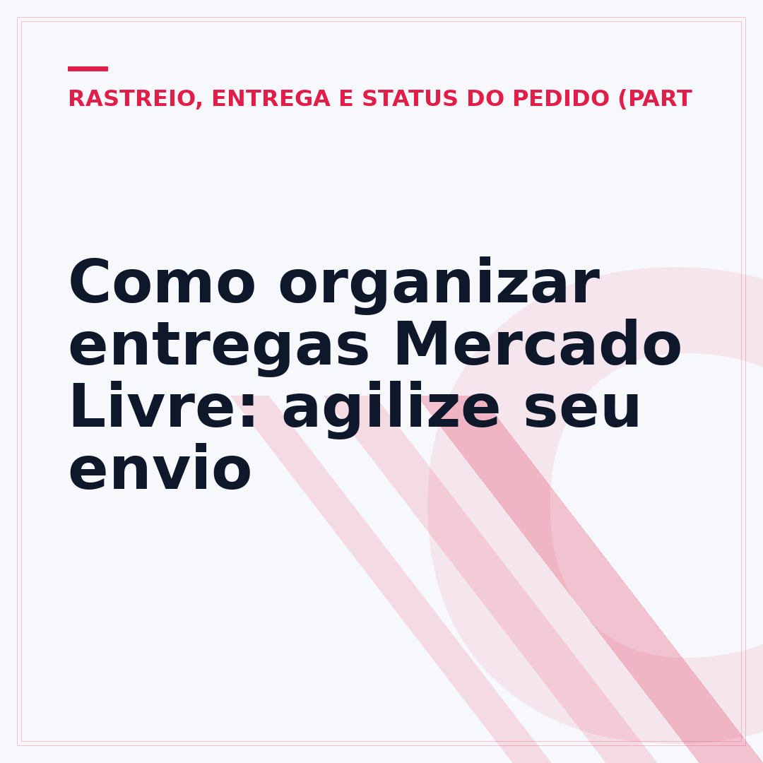 Como organizar entregas Mercado Livre: agilize seu envio