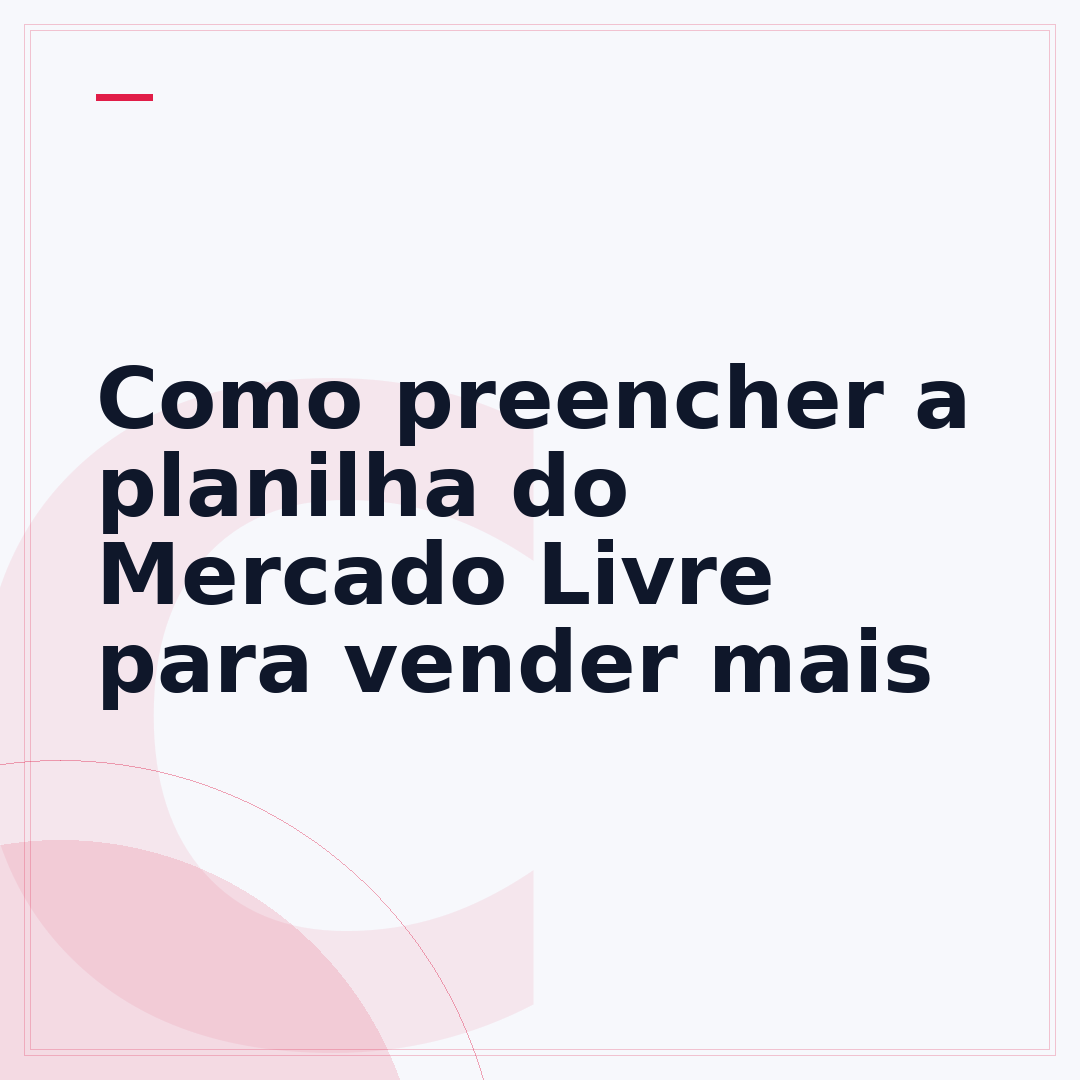 Como preencher a planilha do Mercado Livre para vender mais