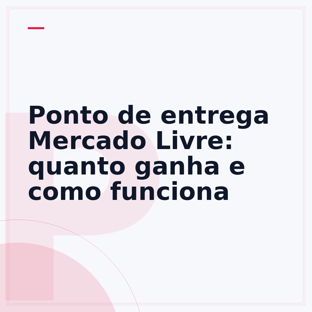 Ponto de entrega Mercado Livre: quanto ganha e como funciona