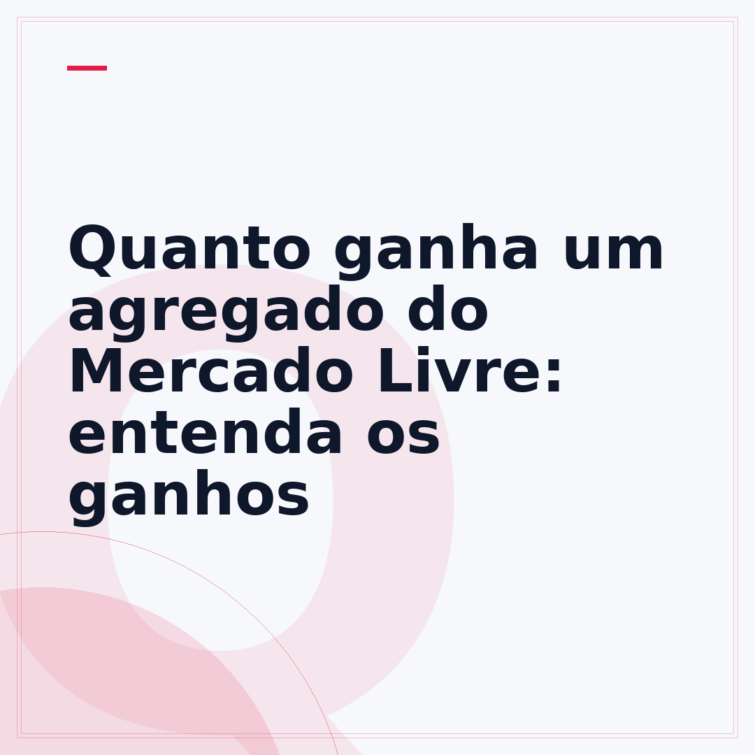 Quanto ganha um agregado do Mercado Livre: entenda os ganhos
