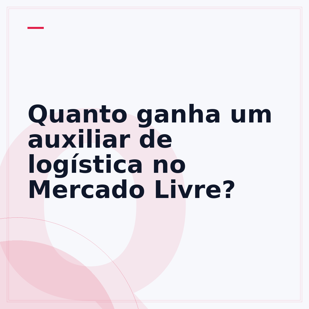 Quanto ganha um auxiliar de logística no Mercado Livre?
