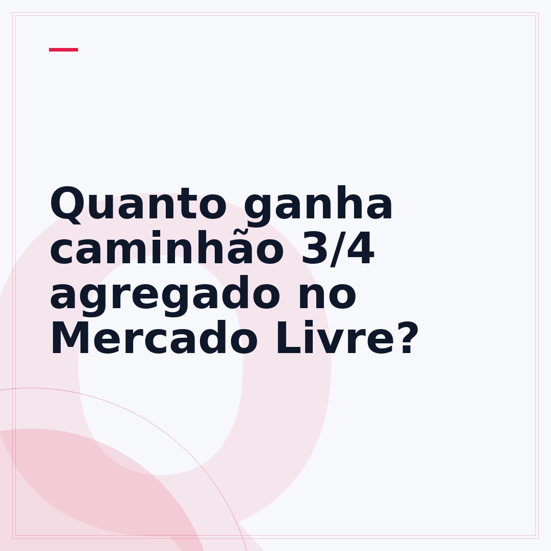 Quanto ganha caminhão 3/4 agregado no Mercado Livre?