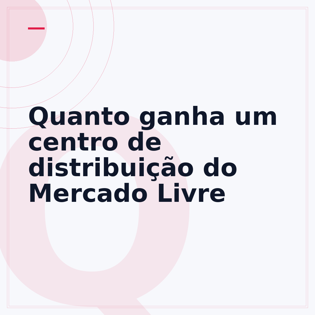 Quanto ganha um centro de distribuição do Mercado Livre