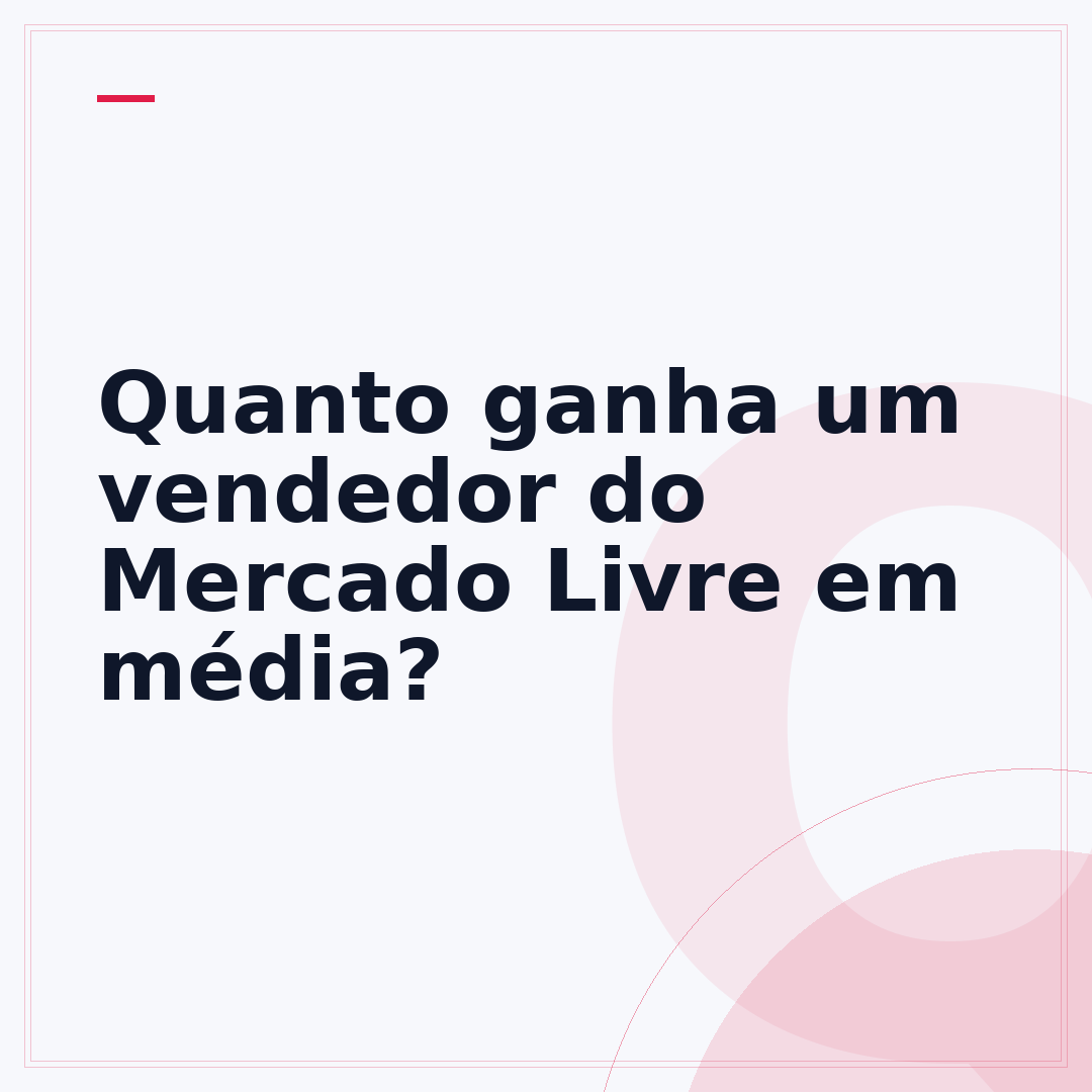 Quanto ganha um vendedor do Mercado Livre em média?