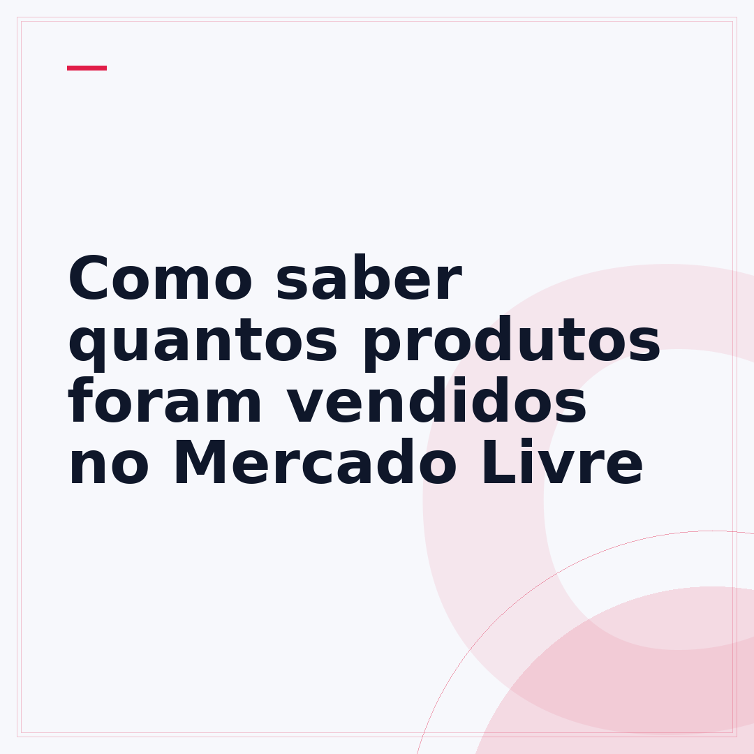 Como saber quantos produtos foram vendidos no Mercado Livre