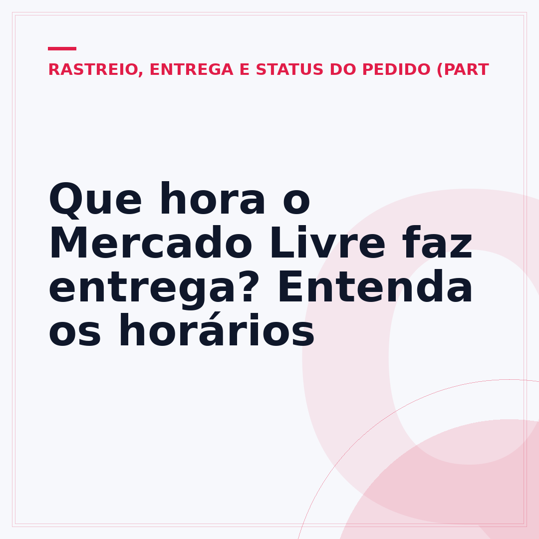 Que hora o Mercado Livre faz entrega? Entenda os horários
