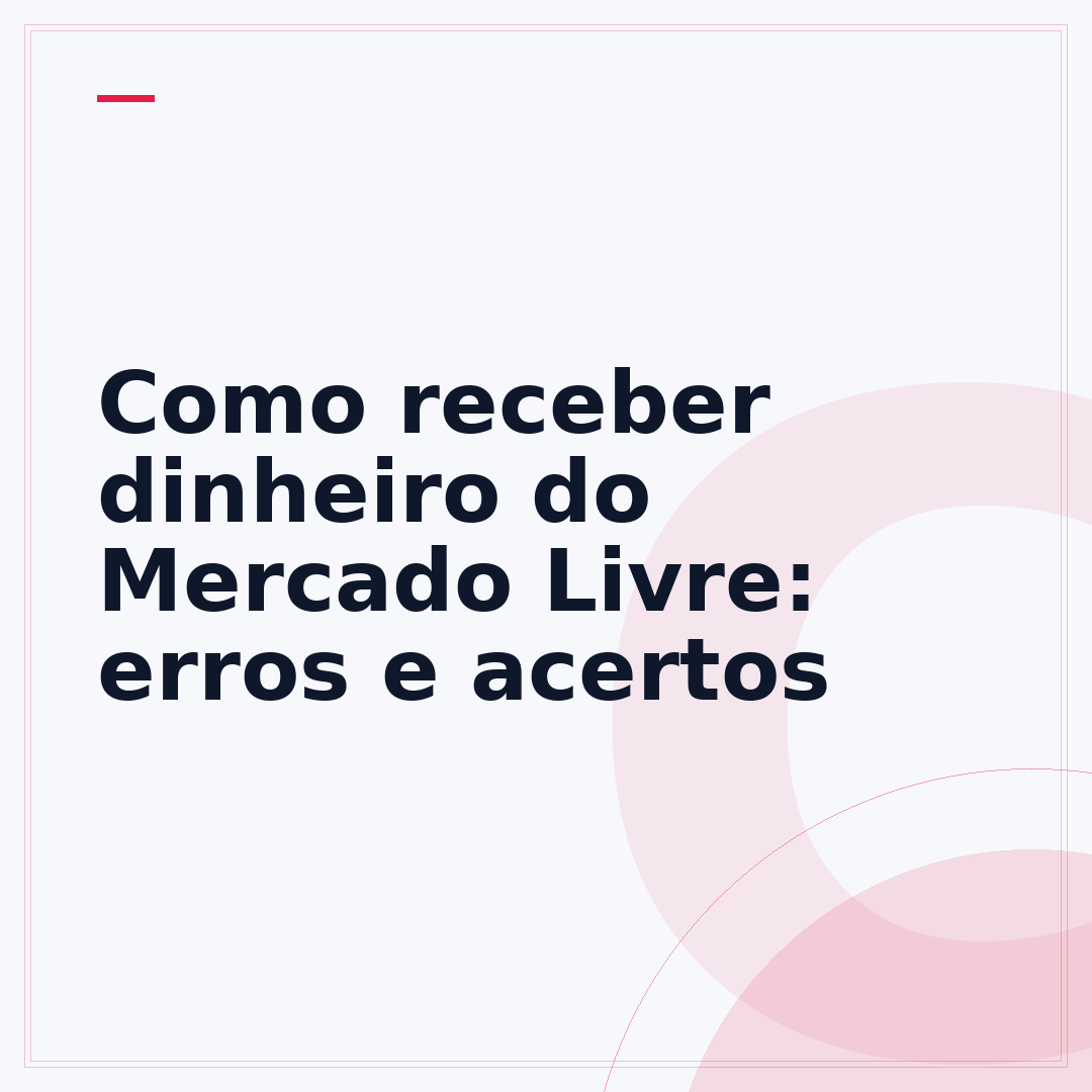 Como receber dinheiro do Mercado Livre: erros e acertos