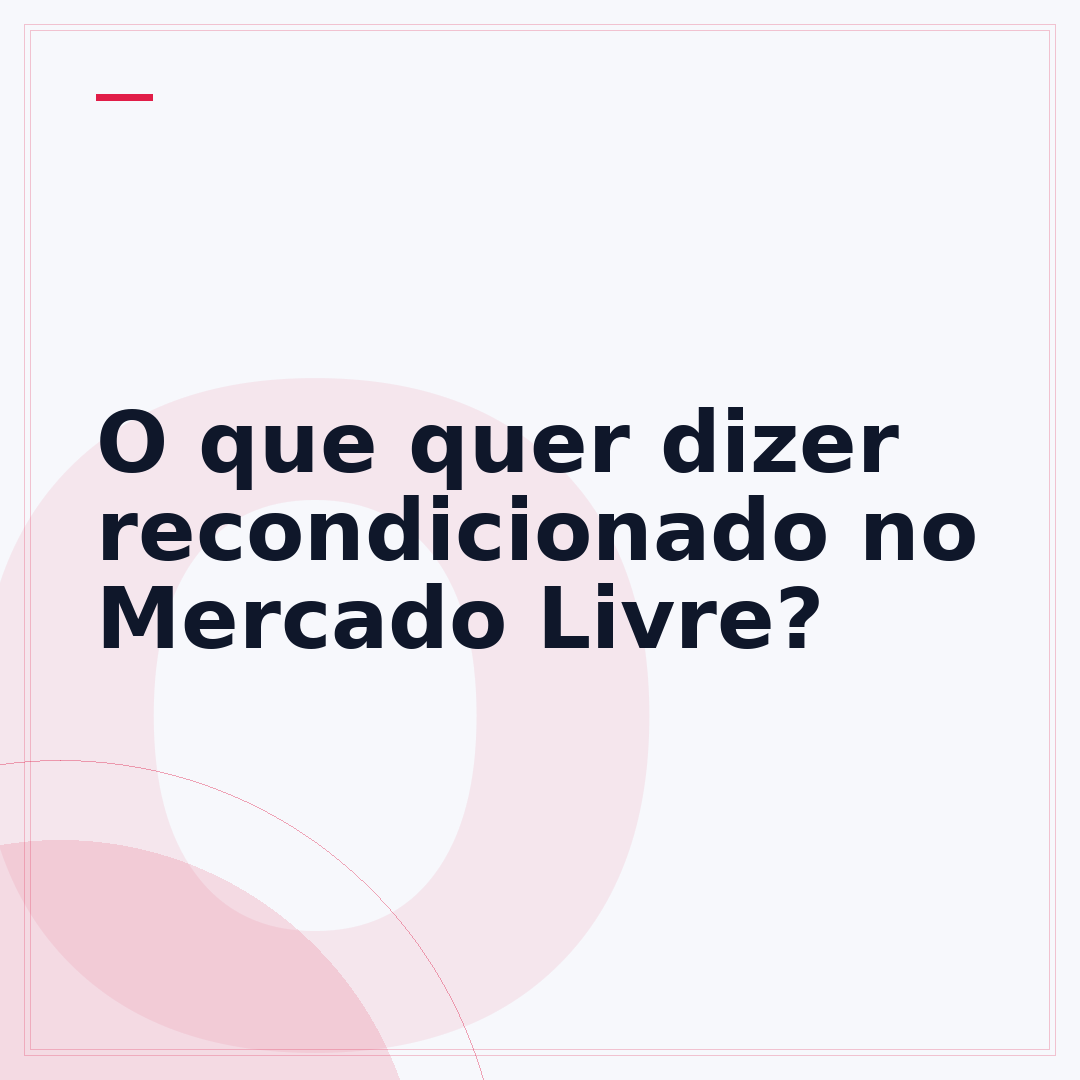 O que quer dizer recondicionado no Mercado Livre?