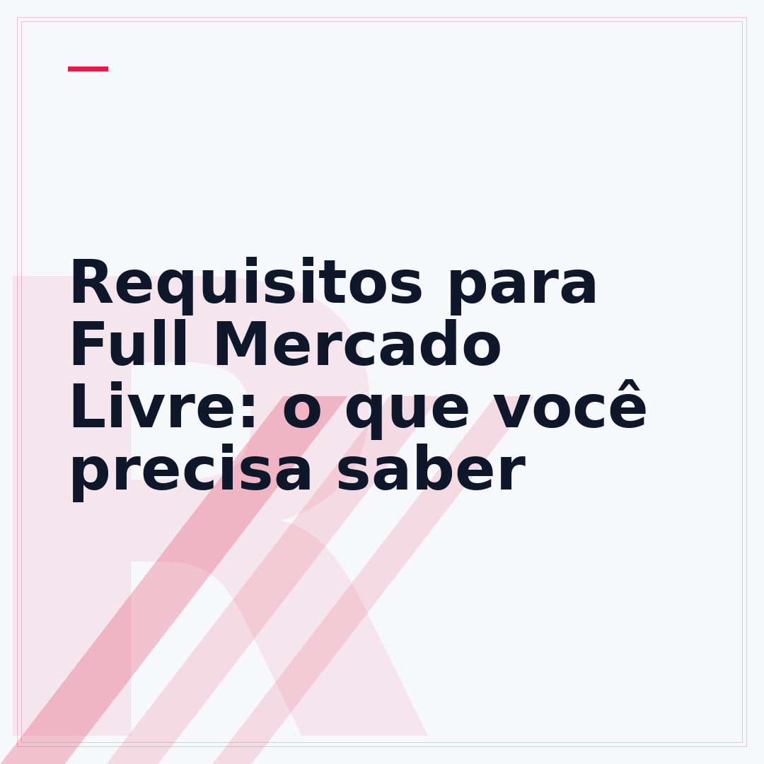 Requisitos para Full Mercado Livre: o que você precisa saber