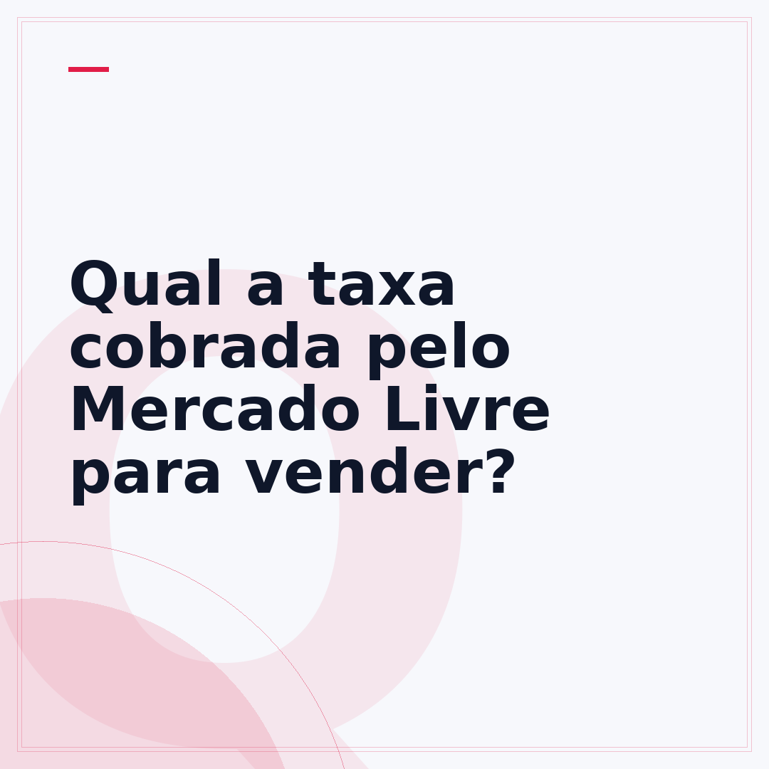Qual a taxa cobrada pelo Mercado Livre para vender?