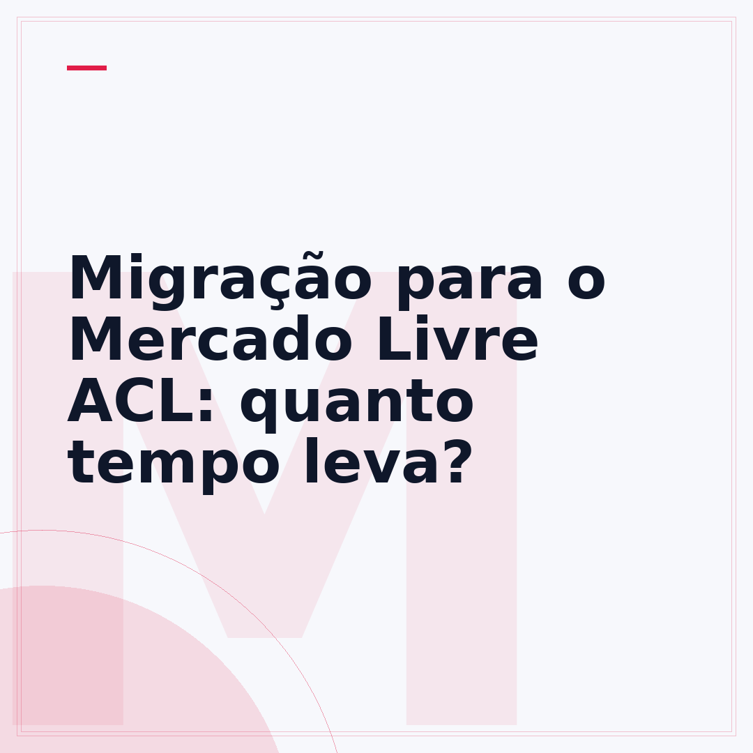 Migração para o Mercado Livre ACL: quanto tempo leva?